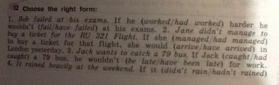 If he some money he would. Choose the right form Bob failed at his Exams if he worked. Bob failed at his Exams if he worked had worked harder he wouldnt ответы. Bob failed at his Exams. He wouldn't have failed /fail the Exam.