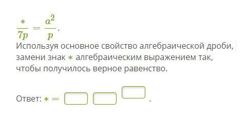 Использую p. Используя основное свойство алгебраической дроби. Используя основное свойство алгебраической дроби замените символ. Используй основное свойство алгебраической дроби. Использую основное свойство алгебраической дроби, замени знак *.